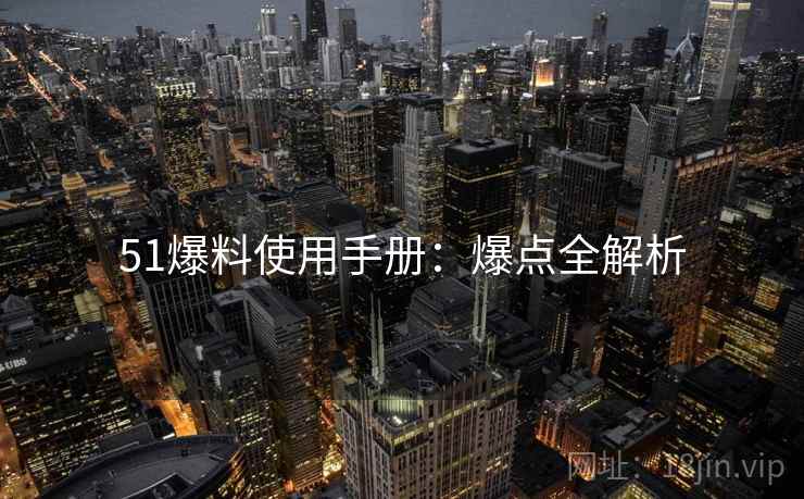 51爆料使用手册：爆点全解析