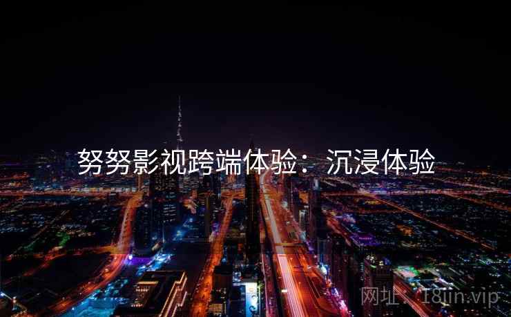 努努影视跨端体验：沉浸体验