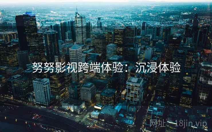 努努影视跨端体验：沉浸体验