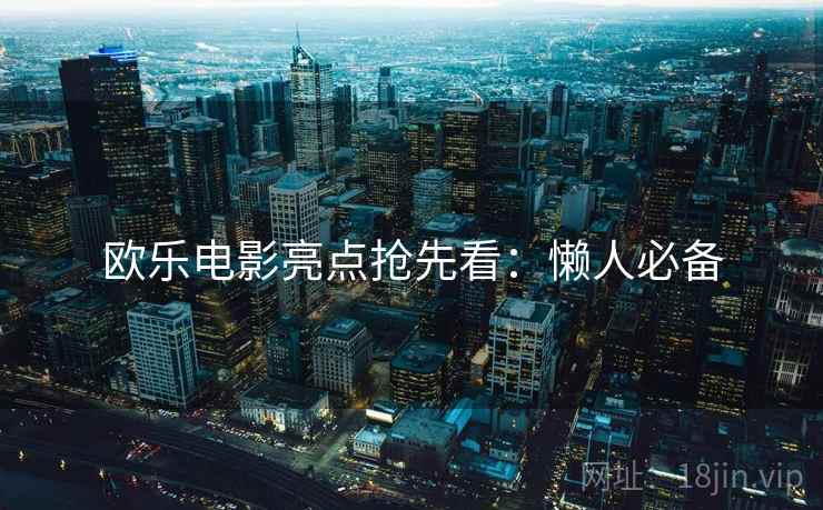 欧乐电影亮点抢先看：懒人必备